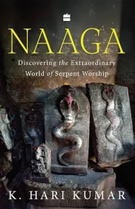Naaga : Discovering the Extraordinary World of Serpent Worship