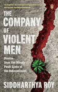 The Company of Violent Men: Stories from the Bloody Fault Lines of the Subcontinent