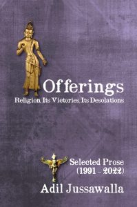 Offerings: Religion, Its Victories, Its Desolations: Selected Prose (1991 – 2023) 